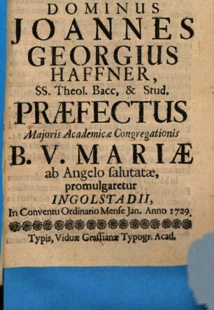 Eclipsis Illuminans : data Ludis Partheniis, Cum ... Joannes Georgius Haffner, ... Praefectus Maioris Academicae Congregationis B. V. Mariae ab Angelo salutatae, promulgaretur Ingolstadii In Conventu Ordinario Mense Jan. Anno 1729