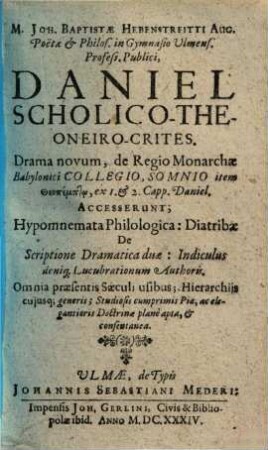 M. Joh. Baptistae Hebenstreitti ... Daniel Scholico-Theoneiro-Crites : Drama novum, de Regio Monarchae Babylonici Collegio, Somnio ...