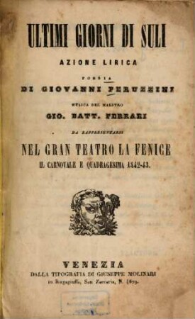 Ultimi giorni di Suli : Azione lirica. Poesia di Giovanni Peruzzini. Musica: Gio[vanni] Batt[ista] Ferrari. Da rappresentarsi nel Gran Teatro La Fenice il Carnovale e Quadragesima 1842 - 43