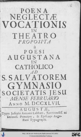Poena Neglectae Vocationis : In Theatro Proposita à Poesi Augustana In Catholico Ad S. Salvatorem Gymnasio Societatis Jesu Mense Februario Anno M.DCCXLVII.