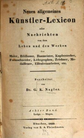 Neues allgemeines Künstler-Lexicon oder Nachrichten von dem Leben und den Werken der Maler, Bildhauer, Baumeister, Kupferstecher, Formschneider, Lithographen, Zeichner, Medailleure, Elfenbeinarbeiter, etc., 8. Lodge - Megen