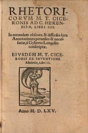 Rhetoricorum M. T. Ciceronis ad C. Herennium libri IIII : cum G. Longolii annott. Eiusdem M. T. Ciceronis de inventione rhetorica libri II