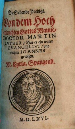 Die Siebende Predigt. Von dem Hocherleuchten Gottes Manne Doctor Martin Lvther Das er ein warer Evangelist vnd rechter Ioannes gewesen
