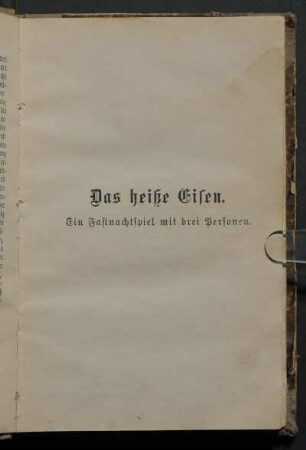 Das heiße Eisen. Ein Fastnachtspiel mit drei Personen.