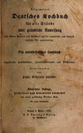 Allgemeines Deutsches Kochbuch für alle Stände oder gründliche Anweisung alle Arten Speisen und Backwerk auf die wohlfeilste und cchmackhafteste Art zuzubereiten : Ein unentbehrliches Handbuch für angehende Hausmütter, Haushälterinnen und Köchinnen