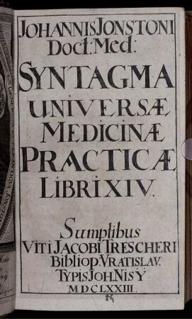 Johannis Jonstoni, Doct: Med: Syntagma Universae Medicinae Practicae Libri XIV.
