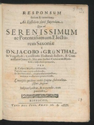 Responsum serium & extortum Ad Epistolam plane stupendam, Quae ad Serenissimum ac Potentissimum Electorem Saxoniae a Dn. Iacobo a Grünthal, In Voigtstedt . .. Pro S. Caesarea Maiestate deserenda, Expeditione coepta cohibenda Et Doctoris Hoe, ceu piacularis cuiusdam victimae mactatione promovenda. Conceptis quidem verbis scripta, sed malitiosissime, fingitur