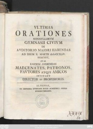 Vtimas Orationes Nonnvllorvm Gymnasii Civivm In Avditorio Maiori Habendas Ad Diem X. Martii cIɔIɔCCXLIV. Indicvnt, Et Ad Easdem Avdiendas Maecenates, Patronos, Favtores Atqve Amicos Invitant Director Et Professores