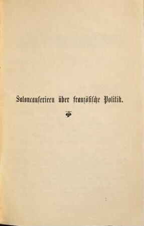 Palais-Plaudereien aus Berlin : [Von Hermann Robolsky.] Inhalt: Saloneauserieen über französische Politik. - Bismarck als Theaterbesucher. - Unsir Kaiser als Schriftsteller. Wie ein Markgraf von anderthalb Jahrhunderten Hochzeit machte. Eine moderne Fürstendoppelhochzeit. - Ein Vorleser des Kaisers. Eine Potsdamer Legende. - Im Extragzug des Kaisers. - Eine Passion der Hohenzollern. - Indiscretionen aus der Wilhelmstrasse. "Ausserordentliche Gäste" in Berlin. - Ein "Ordens-Capitel"
