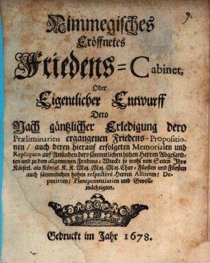 Nimwegisches eröffnetes Friedens-Cabinet oder eigentlicher Entwurff dero ... Friedens-propositionen