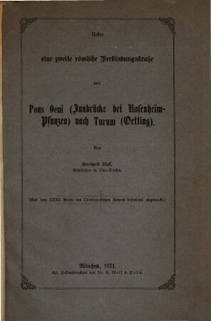 Ueber eine zweite römische Verbindungsstraße von Pons Oeni (Innbrücke bei Rosenheim-Pfunzen) nach Turum (Oetting) : Von Bernhard Zöpf. (Aus dem XXXI. Bande des Oberbayerischen Archivs besonders abgedruckt.)