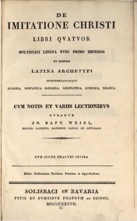 De imitatione Christi : libri quatuor ; multiplici lingua nunc primo impressi et quidem latina archetypi interpretationibus Italica, Hispanica, Gallica, Germanica, Anglica, Graeca. Cum icone chalybi incisa