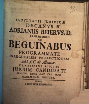 Facultatis iuridicae decanus Adrianus Beierus, D. praelusorio de beguinabus programmate inauguralem praelectionem ad l. f. C. de aleator. clarissimi alicuius iurium candidati ... habendam indicit