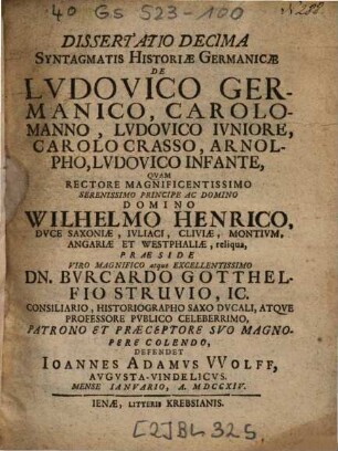 Dissertatio Decima Syntagmatis Historiae Germanicae De Lvdovico Germanico, Carolomanno, Lvdovico Ivniore, Carolo Crasso, Arnolpho, Lvdovico Infante