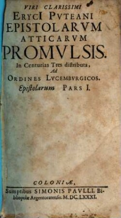 Epistolarum pars ..., 1. Viri Clarissimi Eryci Pvteani Epistolarum Atticarum promulsis