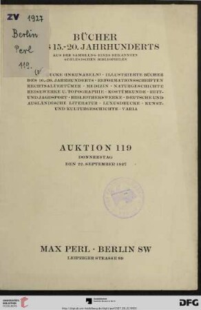 Bücher des 15. - 20. Jahrhunderts aus der Sammlung eines bekannten schlesischen Bibliophilen : Erstdrucke (Inkunabeln), illustrierte Bücher des 16. - 20. Jahrhunderts, Reformationsschriften, Rechtsaltertümer, Medizin, Naturgeschichte, Reisewerke u. Topographie, Kostümkunde, Reit- und Jagdsport, Bibliothekswerke, deutsche und ausländische Literatur, Luxusdrucke, Kunst- und Kulturgeschichte, Varia ; Auktion: Donnerstag, den 22. September 1927 (Katalog Nr. 119)