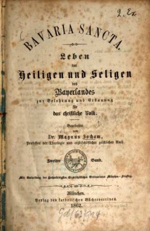 Bavaria sancta : Leben d. Heiligen u. Seligen d. Bayerlandes. Zur Belehrung u. Erbauung f. d. christliche Volk. 2