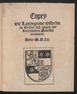 Copey || wie Landtgraue wilhelm || zu Hessen sich gegen der || Keiserlichen Maiestat || verwaret.||