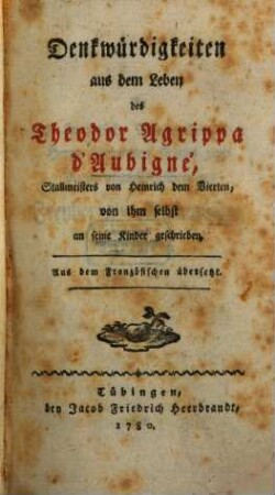 Denkwürdigkeiten aus dem Leben des Theodor Agrippa d'Aubigné, Stallmeisters von Heinrich dem Vierten : von ihm selbst an seine Kinder geschrieben