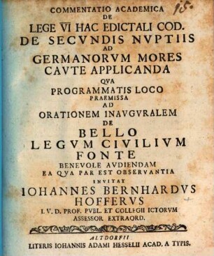 Commentatio academica de lege VI. hac edictali Cod. de secvndis nvptiis ad Germanorvm mores cavte applicanda : qua programmatis loco praemissa ad orationem inauguralem de bello legum civilium fonte benevole audiendam ea qua par est observantia ...