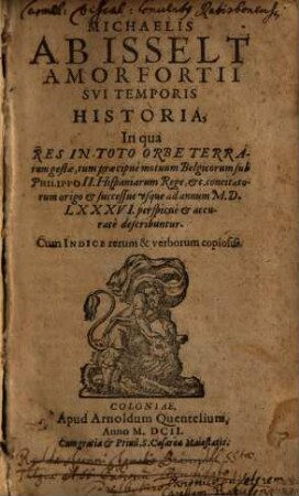 Michaelis ab Isselt Amorfortii sui temporis historia : in qua res in toto orbe terrarum gestae ... usque ad annum 1586 ... describuntur ; cum indice rerum & verborum copiosis