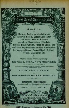 Auction von Rococo-, Boule-, geschnitzten und anderen Möbeln, Oelgemälden alter und neuer Meister, Bronzen, gemalten Glasscheiben, Elfenbeinfiguren, Prachtwerken, Porzellan-Vasen unf Gefässen, Kupferstichen, antiken Kunstsachen, Luxusgegenständen, Concertflügel, Brillantrivière, Glassachen etc. : oeffentliche Versteigerung: Dienstag, den 9. November 1886 und am folgenden Tage, von 10 Uhr ab durch den vereideten königlichen und städtischen Auctions-Commissarius für Kunstsachen und Bücher Rudolph Lepke im Kunst-Auctions-Hause ...
