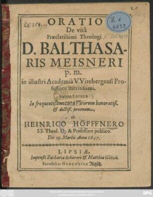 Oratio De vita Praeclarissimi Theologi D. Balthasaris Meisneri p. m. in illustri Academia Witebergensi Professoris meritissimi