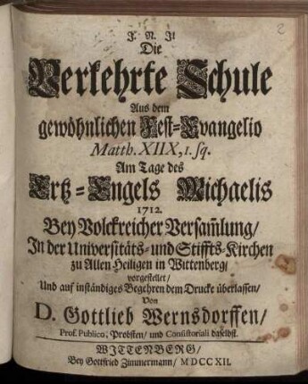 Die Worte Jesu Jo. XII, 27. 28. Jetzt ist meine Seele betrübt u. s. w. bis: Ihn abermahl verklähren : Auf Hohe Anordnung In der Königl. und Chur-Fürstl. Sächs. Schloß-Capelle zu Dreßden Am 8. Martii, ietzt lauffenden 1719. Jahres ... erklähret Und auf Begehren dem Druck überlassen