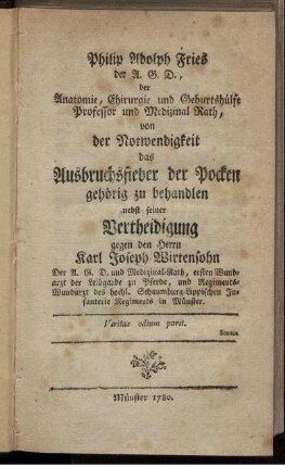 Von der Notwendigkeit das Ausbruchsfieber der Pocken gehörig zu behandeln : nebst seiner Vertheidigung gegen den Herrn Karl Joseph Wirtensohn Der A. G. D. und Medizinal-Rath, ersten Wundarzt der Leibgarde zu Pferde, und Regiments-Wundarzt des hochl. Schaumburg-Lippischen Infanterie Regiments in Münster