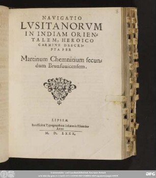 NAVIGATIO || LVSITANORM || IN INDIAM ORIEN=||TALEM, HEROICO || CARMINE DESCRI=||PTA PER || Martinum Chemnitium secun=||dum Brunsuuicensem.||