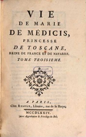 Vie de Marie de Médicis, Princesse De Toscane, Reine De France Et De Navarre, Tome Troisieme