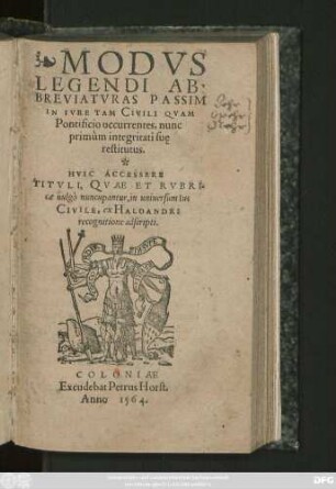 MODVS || LEGENDI AB-||BREVIATVRAS PASSIM || IN IVRE TAM CIVILI QVAM || Pontificio occurrentes, nunc || primùm integritati suę || restitutus.|| HVIC ACCESSERE || TITVLI, QVAE ET RVBRI=||cae uulgò nuncupantur, in uniuersum Ius || CIVILE, ex HALOANDRI || recognitione adscripti.||