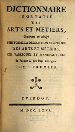 Dictionnaire Portatif Des Arts Et Metiers : Contenant en abrégé L'Histoire, La Description & La Police Des Arts Et Métiers, Des Fabriques Et Manufactures de France & des Pays étrangers, 1