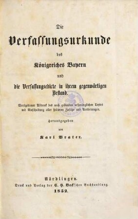 Die Verfassungsurkunde des Königreiches Bayern und die Verfassungsedicte in ihrem gegenwärtigen Bestand : wortgetreuer Abdruck des noch geltenden ursprünglichen Textes mit Einschaltung aller späteren Zusätze und Aenderungen