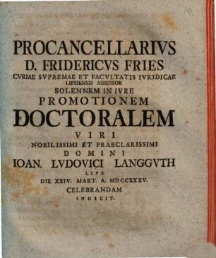 Procancellarius D. Fridericus Fries, curiae supremae et facultatis iuridicae Lipsiensis assessor, solennem in iure promotionem doctoralem ... Ioan. Ludovici Langguth ... celebrandam indicit : [praefatus de allegationum usu et abusu]