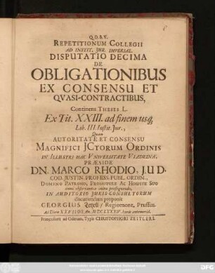 Repetitionum Collegii Ad Instit. Iur. Imperial. Disputatio Decima De Obligationibus Ex Consensu Et Quasi-Contractibus, Continens Theses L. Ex. Tit. XXIII. ad finem usq[ue] Lib. III. Instit. Iur.