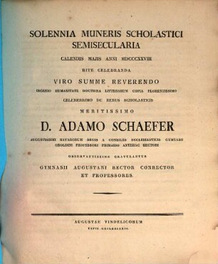 Solennia muneris scholastici semisecularia Cal. Maiis 1828 ... D. Adamo Schäfer ... gratulantur Gymnasii Augustani Rector et Professores