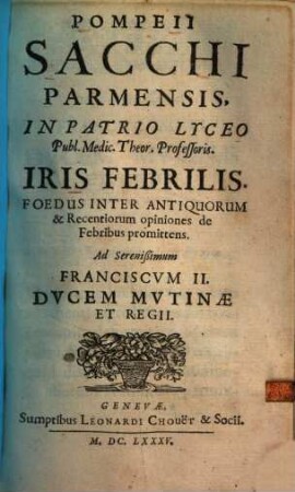 Pompeii Sacchi Iris febrilis : foedus inter antiquorum & recentiorum opiniones de febribus promittens