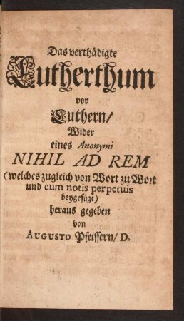 Das verthädigte Luthertum vor Luthern/ Wider eines Anonymi Nihil Ad Rem