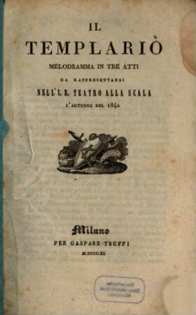 Il templario : melodramma in tre atti ; da rappresentarsi nell'I. R. Teatro alla Scala l'autunno del 1840