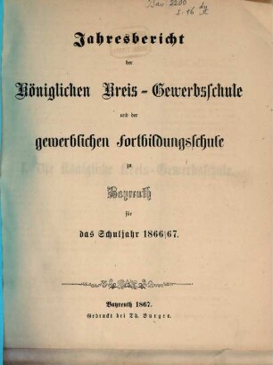Jahresbericht der Königlichen Kreis-Gewerbschule und der Gewerblichen und Kaufmännischen Fortbildungs-Schule zu Bayreuth für das Schuljahr .... 1866/67