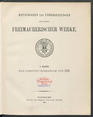 Bd. 1: The Constitutions of the Free-Masons : containing the history, charges, regulations, &c. of that most ancient and right worshipful fraternity : for the use of the lodges