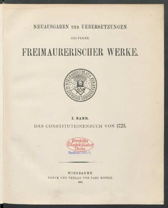 Bd. 1: The Constitutions of the Free-Masons : containing the history, charges, regulations, &c. of that most ancient and right worshipful fraternity : for the use of the lodges