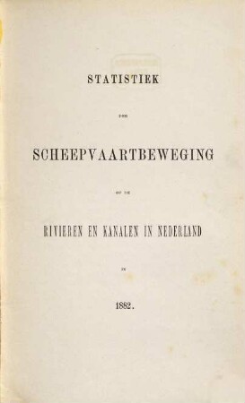Statistiek der scheepvaartbeweging op de rivieren en kanalen in Nederland. 1882 (1883)