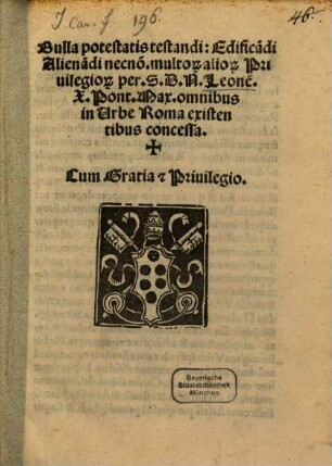 Bulla potestatis testandi, edificandi ... : (Rom. 1516 ; Inc.: Inter curas multiplices)