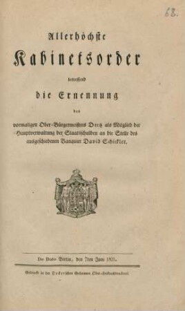 Allerhöchste Kabinetsorder, betreffend die Ernennung des vormaligen Ober-Bürgermeisters Deetz als Mitglied der Hauptverwaltung der Staatsschulden an die Stelle des ausgeschiedenen Banquier David Schickler : De Dato Berlin, den 7ten Juni 1821
