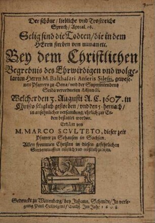 Der schöne, liebliche und Trostreiche Spruch, Apocal. 14. ... Bey dem Christlichen Begrebnis des Ehrwirdigen und wolgelarten Herrn M. Balthasari Anseris Silesii ...