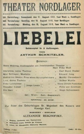 Liebelei : Schauspiel in 3 Aufzuegen von Arthur Schnitzler ... ; 139. Vorstellung: Sonnabend, den 17. August 1918 fuer West- u. Suedlager, 140. Vorstellung: Sonntag, den 18. August 1918 fuer Nordlager, 141. Vorstellung: Montag, den 19. August 1918 fuer West- u. Suedlager