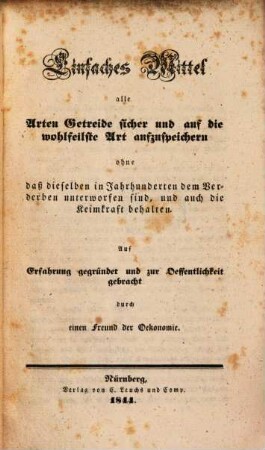 Einfaches Mittel alle Arten Getreide sicher und auf die wohlfeilste Art aufzuspeichern ...