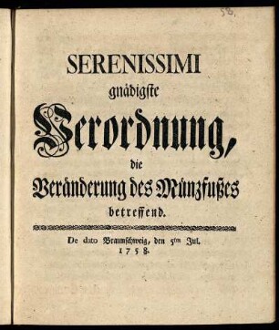 Serenissimi gnädigste Verordnung, die Veränderung des Münzfußes betreffend : De dato Braunschweig, den 5ten Jul. 1758.